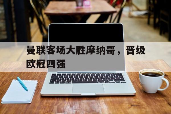 曼联客场大胜摩纳哥，晋级欧冠四强